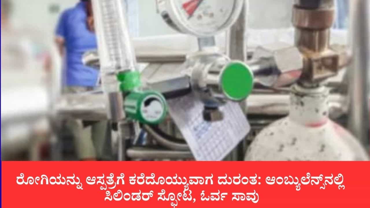 ಆಂಬ್ಯುಲೆನ್ಸ್ನಲ್ಲಿ ಆಕ್ಸಿಜನ್ ಸಿಲಿಂಡರ್ ಸ್ಫೋಟ, ರೋಗಿ ಸಾವು, ಇಬ್ಬರಿಗೆ ಗಂಭೀರ ಗಾಯ ಆಂಬ್ಯುಲೆನ್ಸ್ನಲ್ಲಿ ಆಕ್ಸಿಜನ್ ಸಿಲಿಂಡರ್ ಸ್ಫೋಟ, ರೋಗಿ ಸಾವು, ಇಬ್ಬರಿಗೆ ಗಂಭೀರ ಗಾಯ