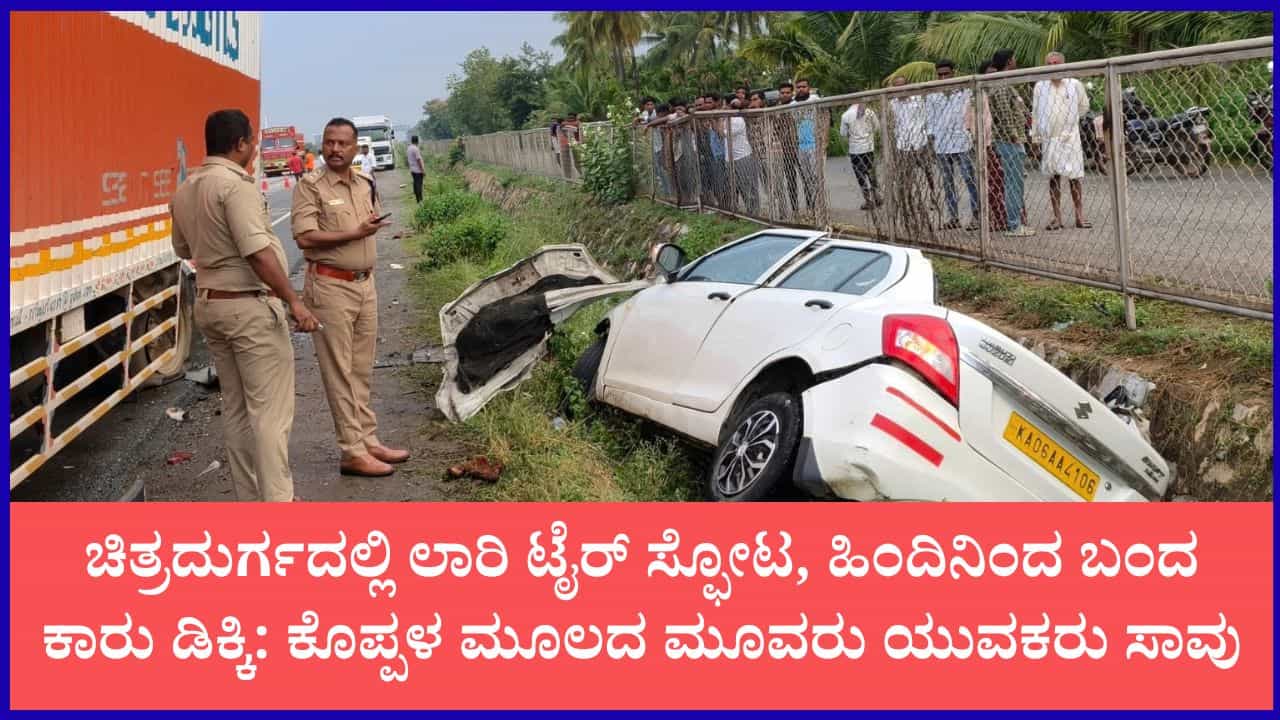 ಚಿತ್ರದುರ್ಗದಲ್ಲಿ ಲಾರಿಗೆ ಕಾರು ಭೀಕರ ಡಿಕ್ಕಿ: ಕೊಪ್ಪಳ ಮೂಲದ ಮೂವರು ಯುವಕರು ಸಾವು, ಇಬ್ಬರಿಗೆ ಗಂಭೀರ ಗಾಯ ಚಿತ್ರದುರ್ಗದಲ್ಲಿ ಲಾರಿಗೆ ಕಾರು ಭೀಕರ ಡಿಕ್ಕಿ: ಕೊಪ್ಪಳ ಮೂಲದ ಮೂವರು ಯುವಕರು ಸಾವು, ಇಬ್ಬರಿಗೆ ಗಂಭೀರ ಗಾಯ