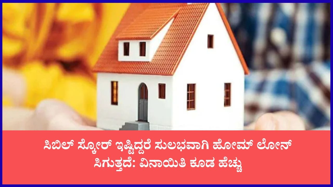 ಕಡಿಮೆ ಬಡ್ಡಿದರದಲ್ಲಿ ಹೋಮ್ ಲೋನ್ ಬೇಕೇ?: ಹಾಗಿದ್ದರೆ ನಿಮ್ಮ ಸಿಬಿಲ್ ಸ್ಕೋರ್ ಇಷ್ಟಿದ್ದರೆ ಸಾಕು, ಇಲ್ಲಿದೆ ಮಾಹಿತಿ