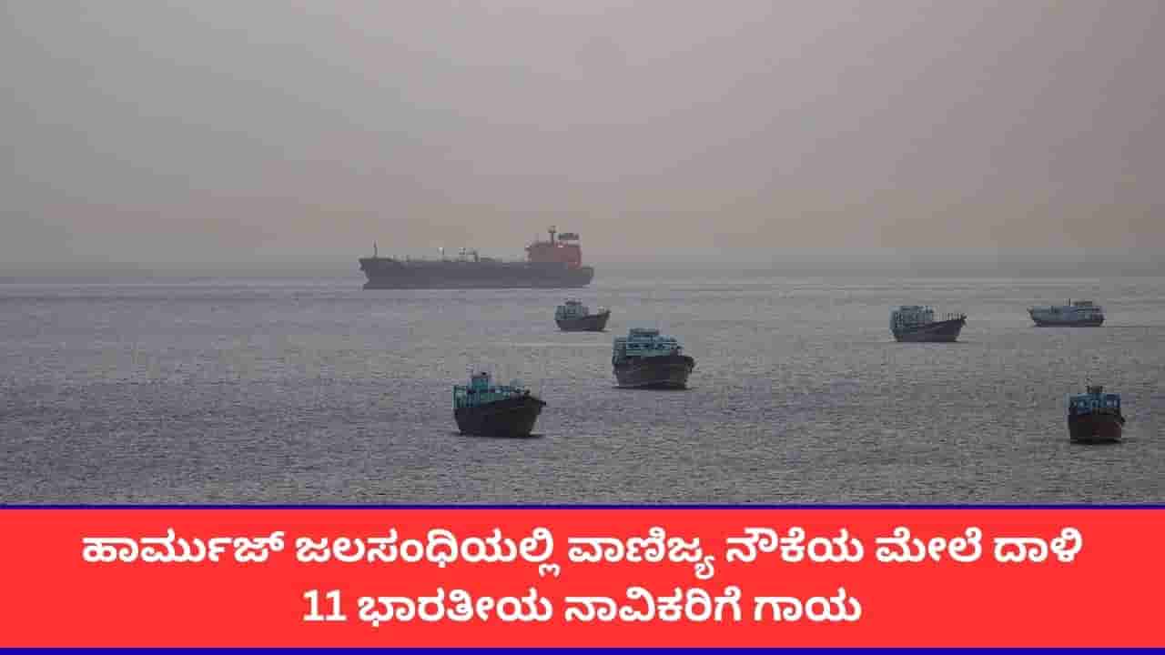 ಹಾರ್ಮುಜ್ ಜಲಸಂಧಿಯಲ್ಲಿ ಹಡಗಿನ ಮೇಲೆ ದಾಳಿ; 11 ಭಾರತೀಯ ನಾವಿಕರಿಗೆ ಗಾಯ, ಒಮಾನ್ಗೆ ಸ್ಥಳಾಂತರ