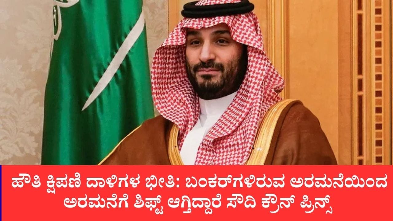 ಹೌತಿ ಕ್ಷಿಪಣಿ ದಾಳಿಗಳ ಭೀತಿ: ಬಂಕರ್‌ಗಳಿರುವ ಅರಮನೆಯಿಂದ ಅರಮನೆಗೆ ಶಿಫ್ಟ್ ಆಗ್ತಿದ್ದಾರೆ ಸೌದಿ ಕ್ರೌನ್ ಪ್ರಿನ್ಸ್