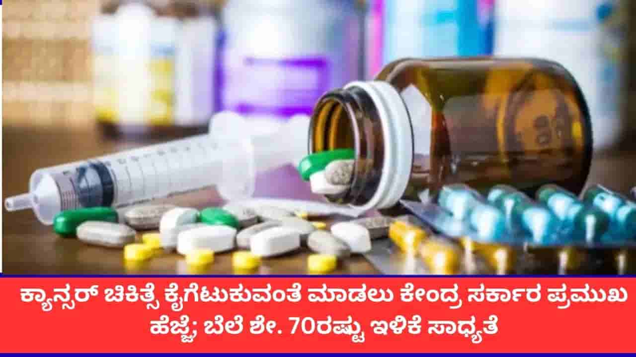 ಕ್ಯಾನ್ಸರ್ ರೋಗಿಗಳಿಗೆ ಸದ್ಯದಲ್ಲೇ ದೊಡ್ಡ ರಿಲೀಫ್; ಕ್ಯಾನ್ಸರ್ ಔಷಧಗಳ ಬೆಲೆಯಲ್ಲಿ ಶೇ. 70ರಷ್ಟು ಇಳಿಕೆ ಸಾಧ್ಯತೆ