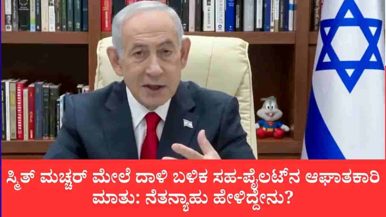 ಸ್ಮಿತ್ ಮಚ್ಚರ್ ಮೇಲೆ ದಾಳಿ ಬಳಿಕ ಸಹ-ಪೈಲಟ್ನ ಆಘಾತಕಾರಿ ಮಾತು: ನೆತನ್ಯಾಹು ಹೇಳಿದ್ದೇನು?