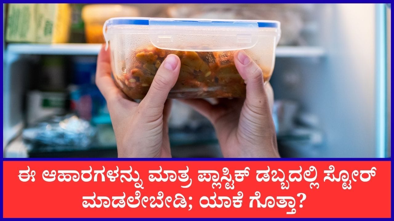 ಈ ಆಹಾರ ಪದಾರ್ಥಗಳನ್ನು ಪ್ಲಾಸ್ಟಿಕ್‌ ಡಬ್ಬದಲ್ಲಿ ಸಂಗ್ರಹಿಸುವ ತಪ್ಪನ್ನು ಎಂದಿಗೂ ಮಾಡದಿರಿ