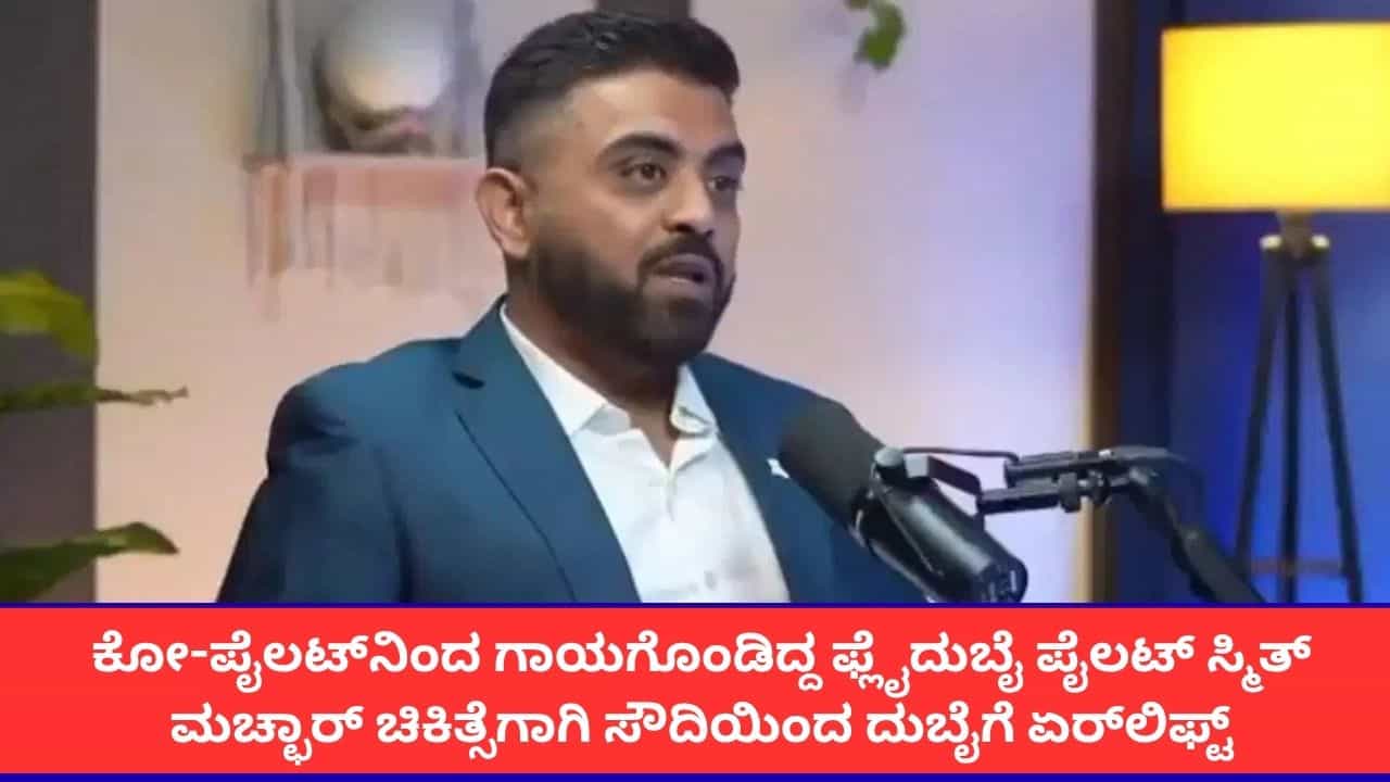 ಕೋ-ಪೈಲಟ್​​ನಿಂದ ಗಾಯಗೊಂಡಿದ್ದ ಫ್ಲೈದುಬೈ ಪೈಲಟ್ ಸ್ಮಿತ್ ಮಚ್ಛಾರ್ ಚಿಕಿತ್ಸೆಗಾಗಿ ಸೌದಿಯಿಂದ ದುಬೈಗೆ ಏರ್‌ಲಿಫ್ಟ್